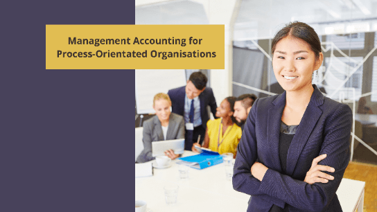 Management Accounting for Process-Orientated Organisations