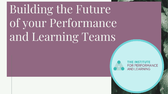 Building the Future of your Performance and Learning Teams