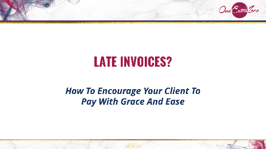 Late Invoices? How To Get Clients To Pay With Grace & Ease.