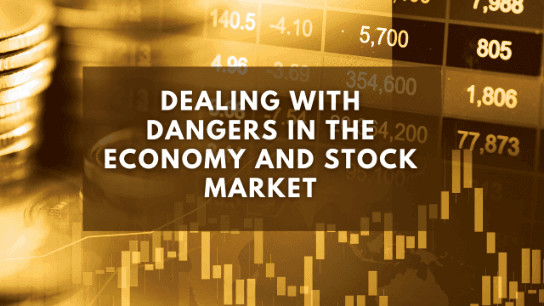 Dealing With Dangers in the Economy and Stock Market